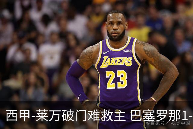 西甲-莱万破门难救主 巴塞罗那1-3巴拉多利德
